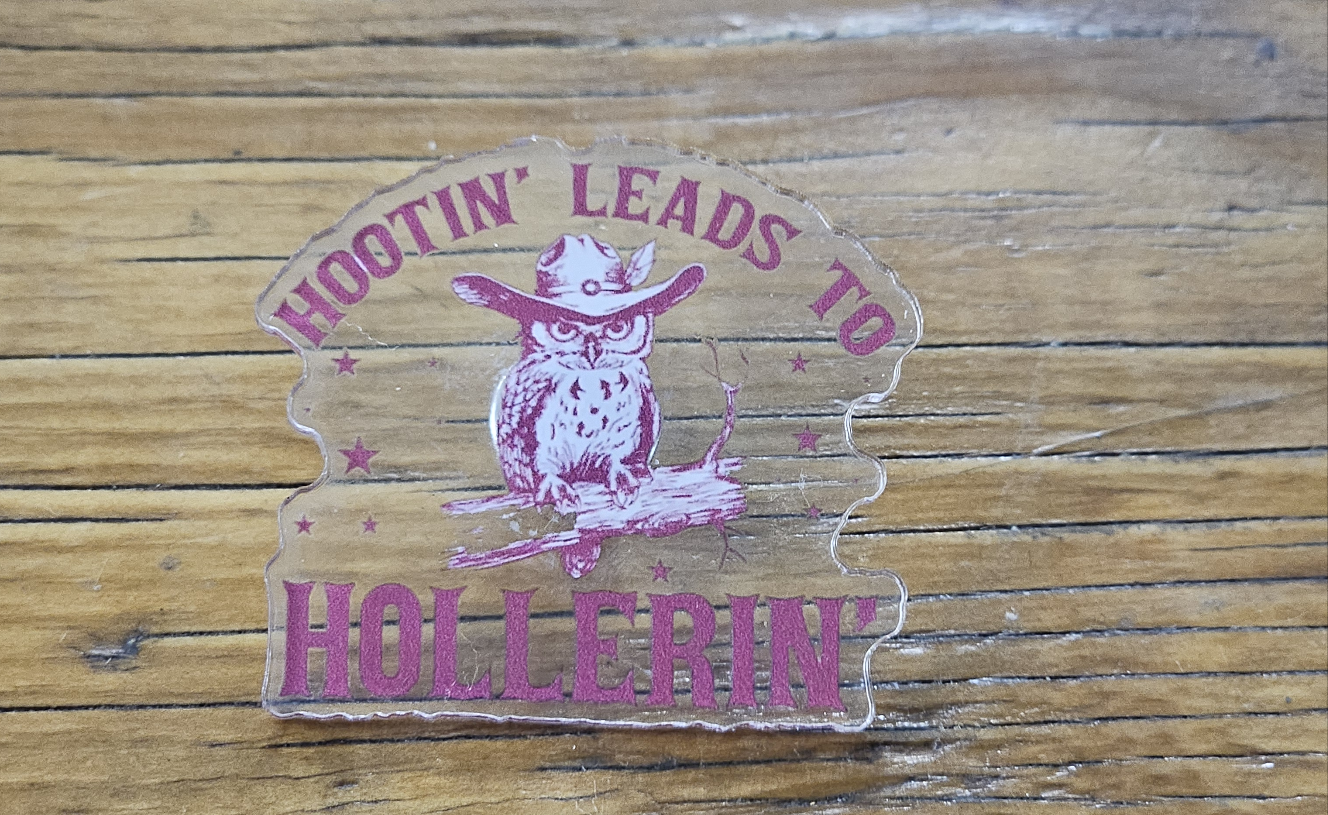 Hootin' Leads To Hollerin' Acrylic Pin